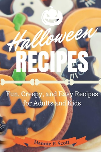Halloween Recipes Fun, Creepy, and Easy Recipes for Adults and Kids