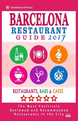 Barcelona Restaurant Guide 2017 Best Rated Restaurants in Barcelona - 500 Restaurants, Bars and Cafés Recommended for Visitors, 2017