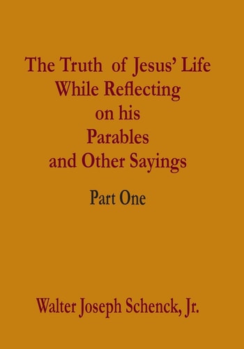 The Truth of Jesus' Life While Reflecting on His Parables and Other Sayings Part One