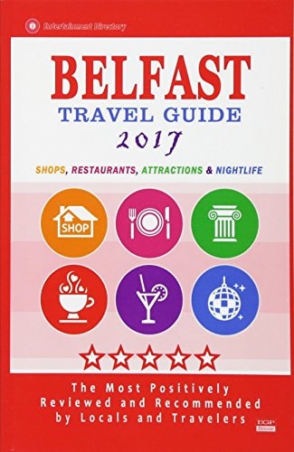 Belfast Travel Guide 2017 Shops, Restaurants, Attractions and Nightlife in Belfast, Northern Ireland (City Travel Guide 2017)