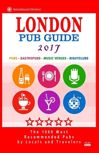 London Pub Guide 2017 The 1000 Best Bars and Pubs in London, England (City Pub Guide 2017)