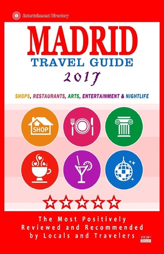 Madrid Travel Guide 2017 Shops, Restaurants, Arts, Entertainment and Nightlife in Madrid, Spain (City Travel Guide 2017)