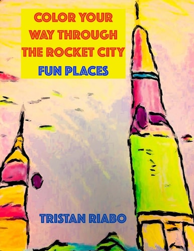 Color Your Way Through the Rocket City Fun Places: Huntsville Alabama, The Rocket City, Travel Guide, Coloring Book
