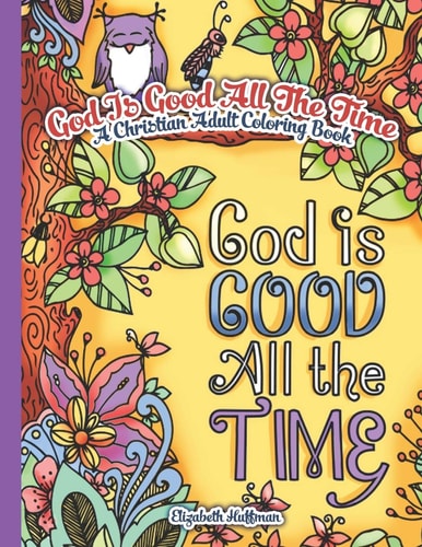 God Is Good All The Time A Christian Adult Coloring Book