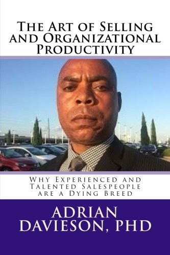 The Art of Selling and Organizational Productivity Why Experienced and Talented Salespeople Are a Dying Breed