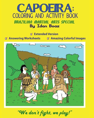 Capoeira: Coloring and Activity Book (Extended) Capoeira Is One of Idan's Interests. He Has Authored Various of Coloring and Activity Books Which Giving to Children the Path to Learn about the Values of the Physical Arts. Some of the Published Includes: B