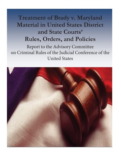 Treatment of Brady V. Maryland Material in United States District and State Courts' Rules, Orders, and Policies Report to the Advisory Committee on Criminal Rules of the Judicial Conference of the United States
