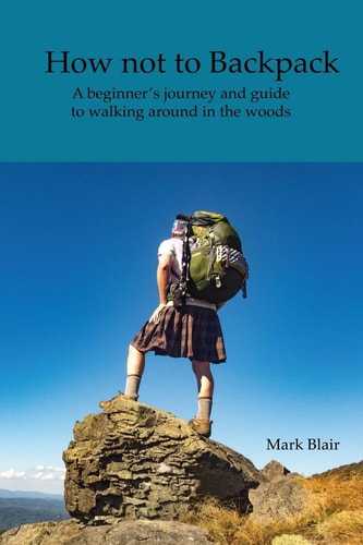 How Not to Backpack A Humous Look at Hiking and Camping