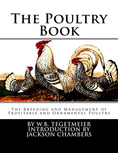 The Poultry Book The Breeding and Management of Profitable and Ornamental Poultry