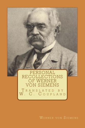 Personal Recollections of Werner Von Siemens Translated by W. C. Coupland