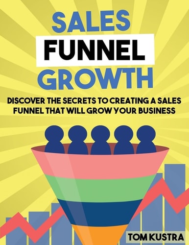 Sales Funnel Growth Discover The Secrets To Creating A Sales Funnel That Will Grow Your Business