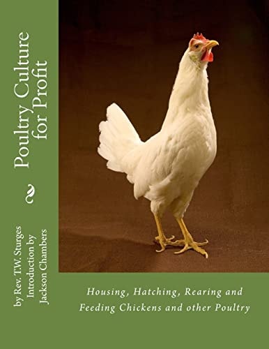 Poultry Culture for Profit Housing, Hatching, Rearing and Feeding Chickens and Other Poultry