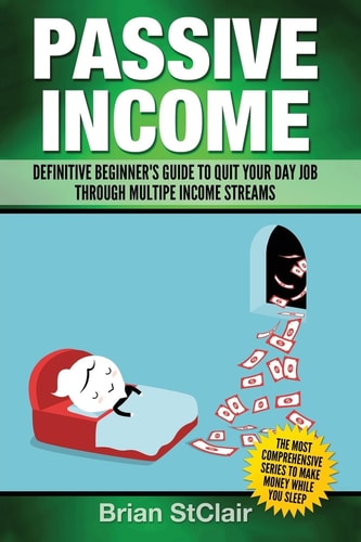Passive Income Definitive Beginner's Guide to Quit Your Day Job Through Multiple Income Streams