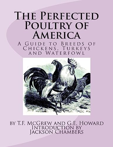 The Perfected Poultry of America A Guide to Breeds of Chickens, Turkeys and Waterfowl
