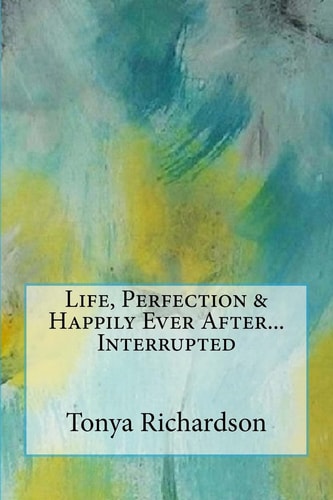 Life, Perfection and Happily Ever After... Interrupted