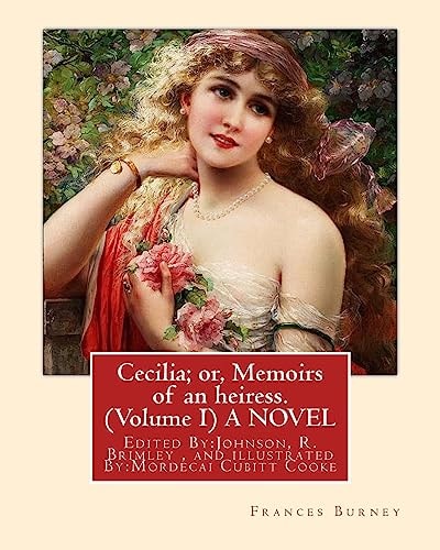 Cecilia; Or, Memoirs of an Heiress. By: Frances Burney ( Volume I ) a NOVEL Edited By:Johnson, R. Brimley (1867-1932) and Illustrated By:(M. Mordecai) Cubitt Cooke (12 July 1825 in Horning - 12 November 1914 in Southsea, Hants) Was an English Botanist and
