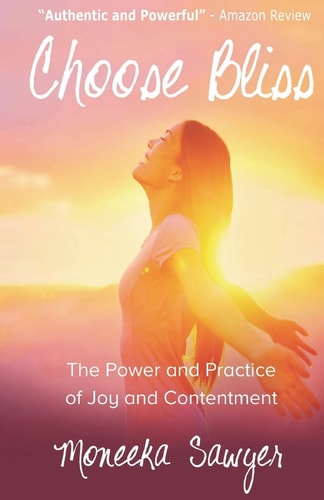 Choose Bliss The Power and Practice of Joy and Contentment