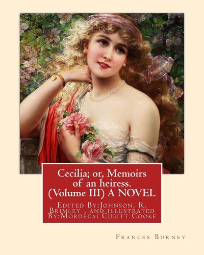Cecilia; Or, Memoirs of an Heiress. By: Frances Burney ( Volume III ) a NOVEL Edited By:Johnson, R. Brimley (1867-1932) and Illustrated By:M. (Mordecai) Cubitt Cooke (12 July 1825 in Horning - 12 November 1914 in Southsea, Hants) Was an English Botanist a