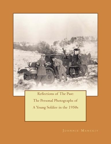 Reflections of the Past: the Personal Photographs of a Young Soldier in The 1950s The Personal Photographs of a Young Soldier in The 1950