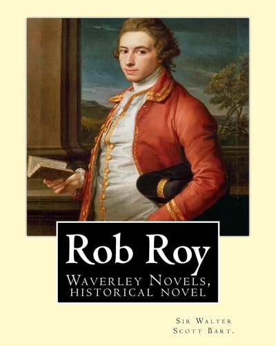Rob Roy, The Waverley Novels By Sir Walter Scott Bart. (Historical Novels): Rob Roy (1817) is a Historical Novel by Walter Scott.