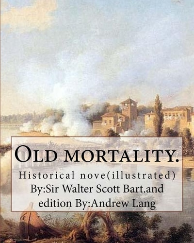 Old Mortality. By:Sir Walter Scott Bart. and Edition By:Andrew Lang Historical Nove(illustrated)L... Andrew Lang (31 March 1844 - 20 July 1912) Was a Scottish Poet, Novelist, Literary Critic, and Contributor to the Field of Anthropology