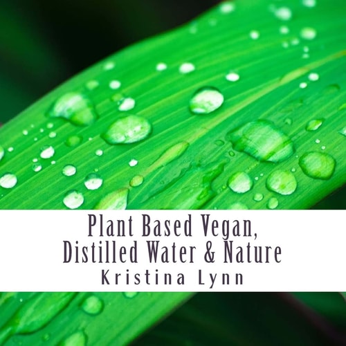 Plant Based Vegan, Distilled Water and Nature