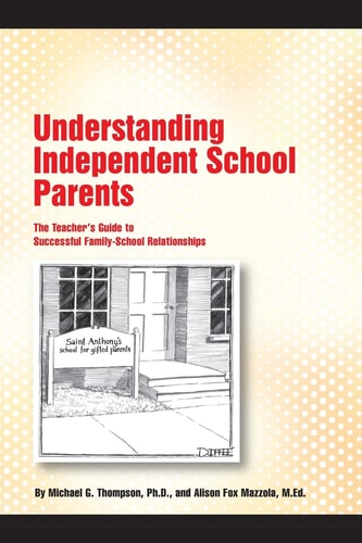 Understanding Independent School Parents The Teacher's Guide to Successful Fami