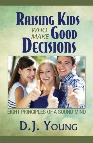 Raising Kids Who Make Good Decisions Eight Principles of a Sound Mind