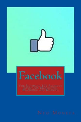 Facebook The Ultimate 101 Facebook Guide for Marketing, Branding, and Business