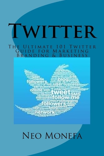 Twitter The Ultimate 101 Twitter Guide for Marketing Branding and Business