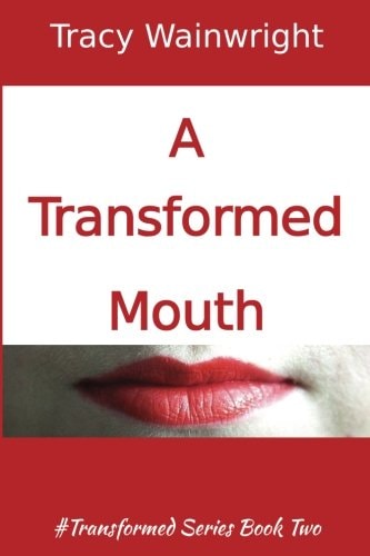 A Transformed Mouth Change Your Words to Change Your Life