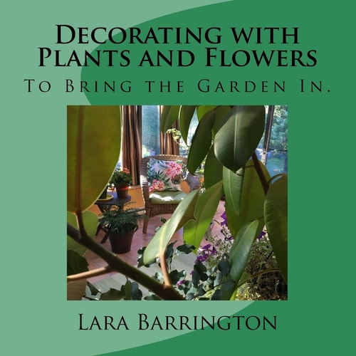 Decorating with Plants and Flowers To Bring the Garden In.