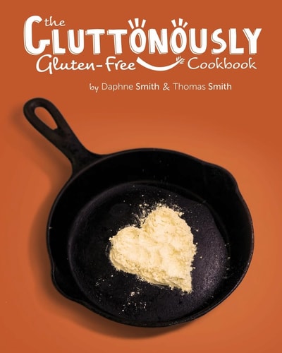 The Gluttonously Gluten Free Cookbook