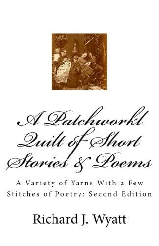 A Patchwork Quilt of Short Stories and Poems: Second Edition A Variety of Yarns with a Few Stitches of Poetry