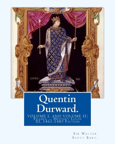 Quentin Durward. By: Sir Walter Scott Bart. (VOLUME I, and VOLUME II) With Introductory By: Andrew Lang ( Illustrated ). France -- History Louis XI, 1461-1483 Fiction. Andrew Lang (31 March 1844 ? 20 July 1912) Was a Scottish Poet, Novelist, Literary Crit