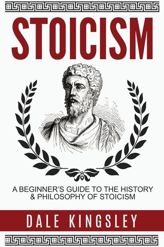 Stoicism A Beginner's Guide to the History & Philosophy of Stoicism