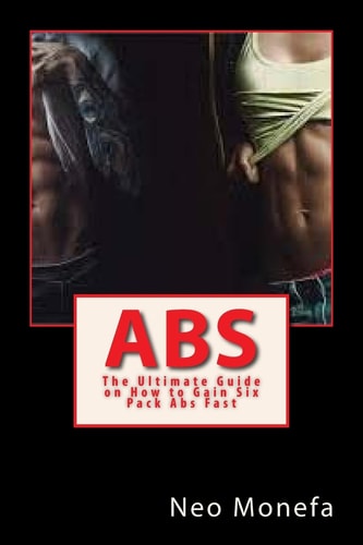 Abs The Ultimate Guide on How to Gain Six Pack Abs Fast