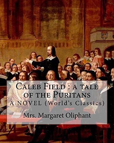 Caleb Field : a Tale of the Puritans. Mrs. Margaret Oliphant. a NOVEL (World's Classics)