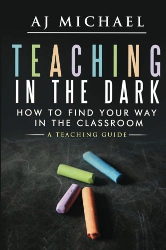 Teaching in the Dark-How to Find Your Way in the Classroom A Teaching Guide
