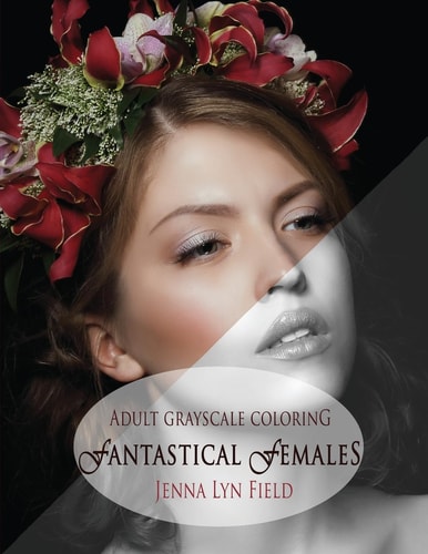 Fantastical Females A Grayscale Colouring Book
