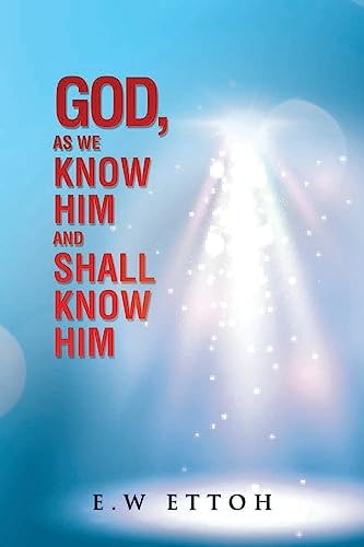 God, As We Know Him and Shall Know Him