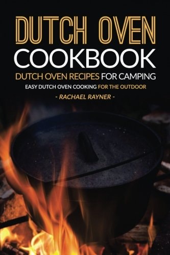 Dutch Oven Cookbook - Dutch Oven Recipes for Camping Easy Dutch Oven Cooking for the Outdoor