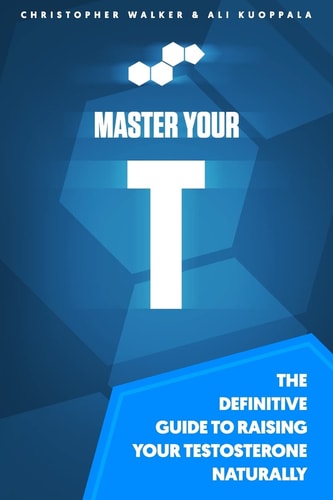 Master Your T The Definitive Guide to Raising Your Testosterone Naturally