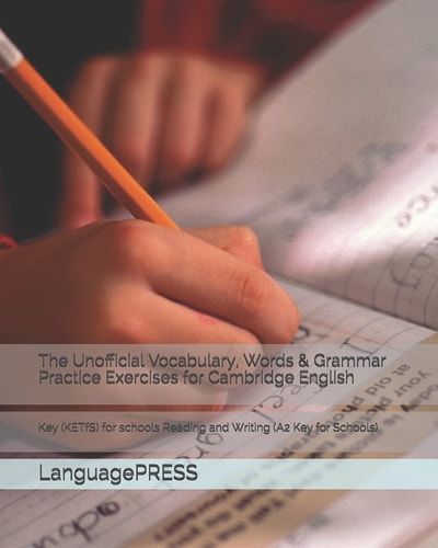 The Unofficial Vocabulary, Words & Grammar Practice Exercises for Cambridge English Key (KETfS) for Schools Reading and Writing