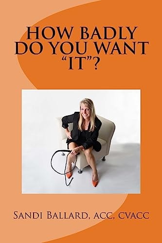 How Badly Do You Want IT ? IT Is the Achievement of Anything and Everything You Have Ever Wanted. What Is YOUR IT ?