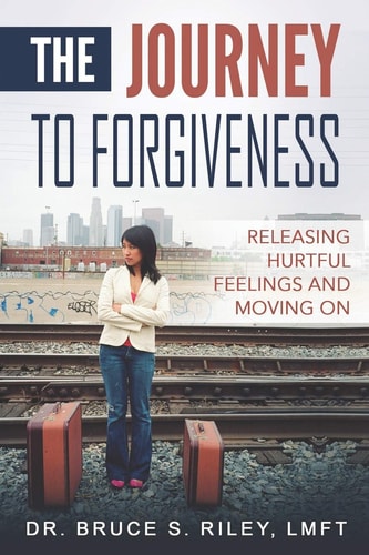 The Journey to Forgiveness Releasing Hurtful Feelings and Moving On