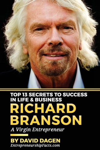 Richard Branson - Top 13 Secrets to Success in Life and Business A Virgin Entrepreneur
