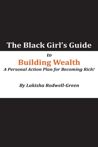 The Black Girl's Guide to Building Wealth A Personal Action Plan for Becoming Rich!