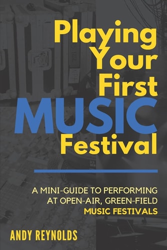 Playing Your First Music Festival A Mini-Guide to Performing at Open-air, Green-field, Music Festivals