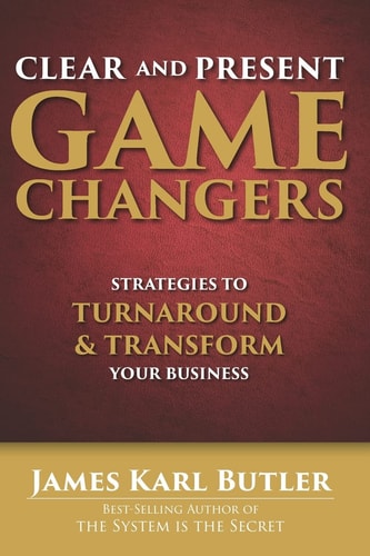 Clear and Present Game Changers Strategies to Turnaround and Transform Your Business